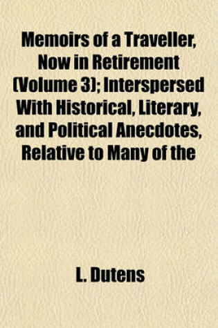 Cover of Memoirs of a Traveller, Now in Retirement (Volume 3); Interspersed with Historical, Literary, and Political Anecdotes, Relative to Many of the