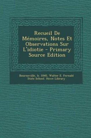 Cover of Recueil De Memoires, Notes Et Observations Sur L'idiotie