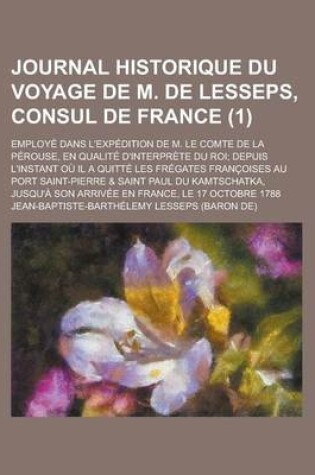 Cover of Journal Historique Du Voyage de M. de Lesseps, Consul de France; Employe Dans L'Expedition de M. Le Comte de La Perouse, En Qualite D'Interprete Du Roi; Depuis L'Instant Ou Il a Quitte Les Fregates Francoises Au Port (1)