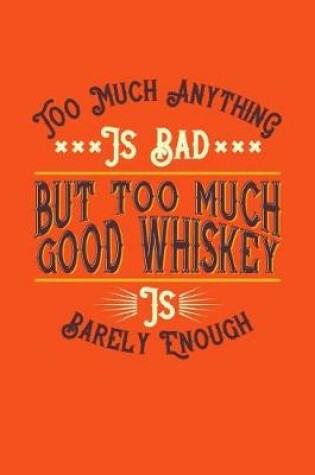 Cover of Too Much Anything Is Bad But Too Much Good Whiskey Is Barely Enough