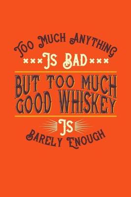 Book cover for Too Much Anything Is Bad But Too Much Good Whiskey Is Barely Enough