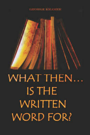 Cover of What Then... Is the Written Word For?