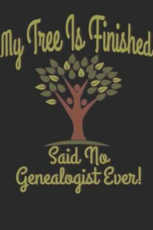 Cover of My Tree Is Finished Said No Genealogist Ever!