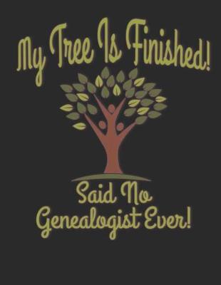 Cover of My Tree Is Finished Said No Genealogist Ever!