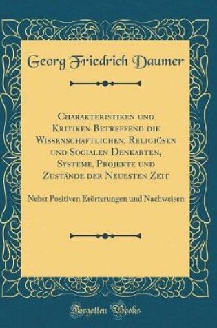 Cover of Charakteristiken und Kritiken Betreffend die Wissenschaftlichen, Religiösen und Socialen Denkarten, Systeme, Projekte und Zustände der Neuesten Zeit: Nebst Positiven Erörterungen und Nachweisen (Classic Reprint)