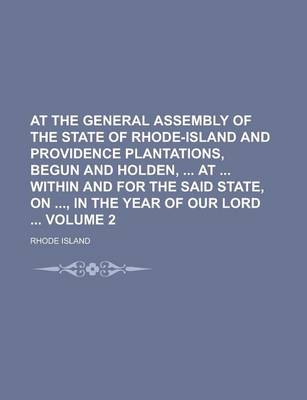 Book cover for At the General Assembly of the State of Rhode-Island and Providence Plantations, Begun and Holden, at Within and for the Said State, On, in the Year O