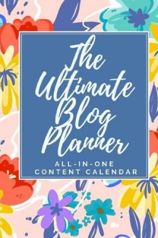 Cover of The Ultimate Blog Planner - All-In-One Content Calendar