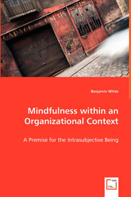 Book cover for Mindfulness within an Organizational Context - A Premise for the Intrasubjective Being