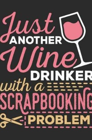 Cover of Just Another Wine Drinker With A Scrapbooking Problem