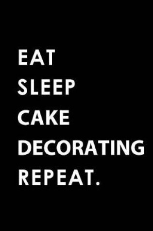 Cover of Eat Sleep Cake Decorating Repeat