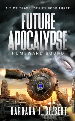 Book cover for Future Apocalypse, Homeward Bound - A Time Travel Series Book 3