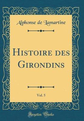 Book cover for Histoire des Girondins, Vol. 5 (Classic Reprint)