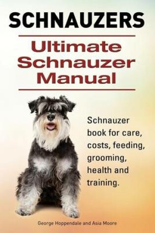 Cover of Schnauzer. Ultimate Schnauzer Manual. Schnauzer book for care, costs, feeding, grooming, health and training.