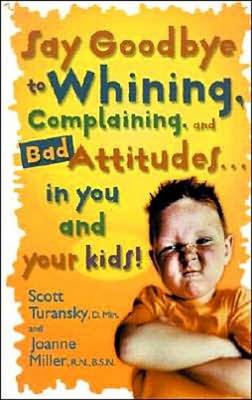 Book cover for Say Goodbye to Whining, Complaining, and Bad Attitudes... in You and Your Kids