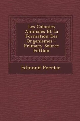 Cover of Les Colonies Animales Et La Formation Des Organismes