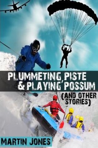 Cover of Plummeting, Piste & Playing Possum (and Other Stories)