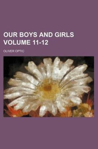 Cover of Our Boys and Girls Volume 11-12
