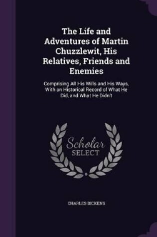 Cover of The Life and Adventures of Martin Chuzzlewit, His Relatives, Friends and Enemies