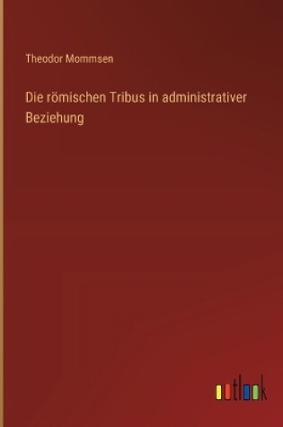 Cover of Die römischen Tribus in administrativer Beziehung