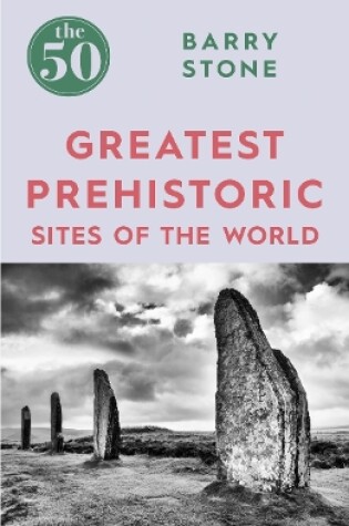 Cover of The 50 Greatest Prehistoric Sites of the World