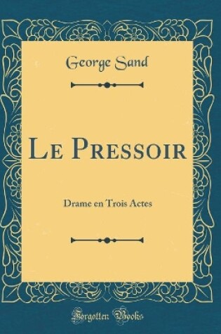 Cover of Le Pressoir: Drame en Trois Actes (Classic Reprint)