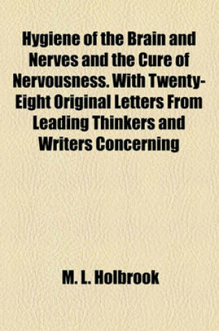 Cover of Hygiene of the Brain and Nerves and the Cure of Nervousness. with Twenty-Eight Original Letters from Leading Thinkers and Writers Concerning