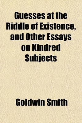 Book cover for Guesses at the Riddle of Existence, and Other Essays on Kindred Subjects