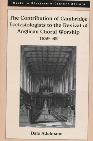Cover of The Contribution of Cambridge Ecclesiologists to the Revival of Anglican Choral Worship, 1839-62