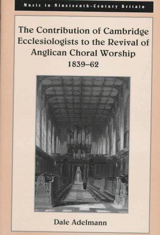 Cover of The Contribution of Cambridge Ecclesiologists to the Revival of Anglican Choral Worship, 1839-62