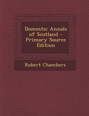 Book cover for Domestic Annals of Scotland - Primary Source Edition