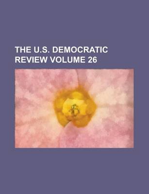 Book cover for The U.S. Democratic Review Volume 26