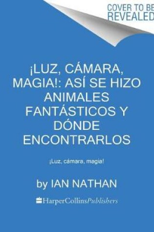 Cover of �Luz, C�mara, Magia!: As� Se Hizo Animales Fant�sticos Y D�nde Encontrarlos