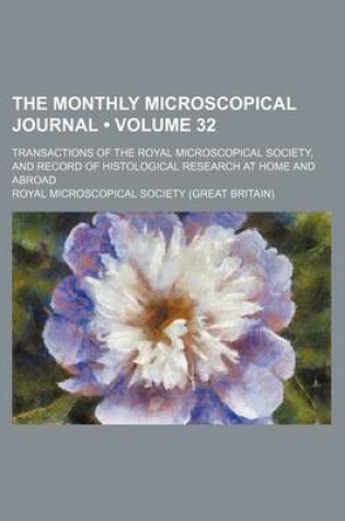 Cover of The Monthly Microscopical Journal (Volume 32); Transactions of the Royal Microscopical Society, and Record of Histological Research at Home and Abroad