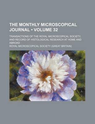 Book cover for The Monthly Microscopical Journal (Volume 32); Transactions of the Royal Microscopical Society, and Record of Histological Research at Home and Abroad