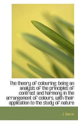 Book cover for The Theory of Colouring; Being an Analysis of the Principles of Contrast and Harmony in the Arrangem