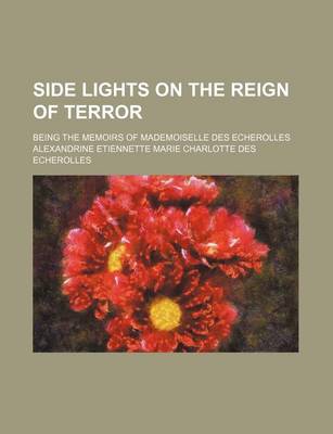 Book cover for Side Lights on the Reign of Terror; Being the Memoirs of Mademoiselle Des Echerolles