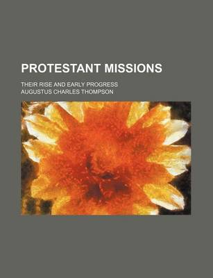 Book cover for Protestant Missions; Their Rise and Early Progress