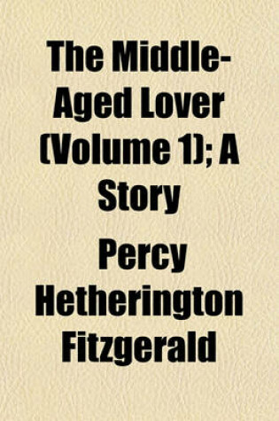 Cover of The Middle-Aged Lover (Volume 1); A Story