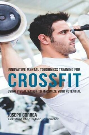 Cover of Innovative Mental Toughness Training for Crossfit: Using Visualization to Maximize Your Potential