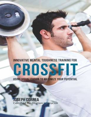 Book cover for Innovative Mental Toughness Training for Crossfit: Using Visualization to Maximize Your Potential