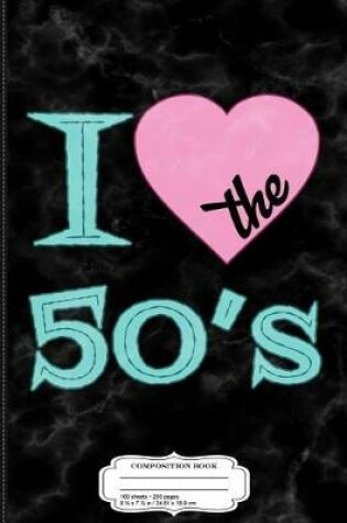 Cover of I Love the 50's Composition Notebook