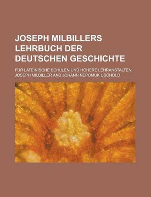 Book cover for Joseph Milbillers Lehrbuch Der Deutschen Geschichte; Fur Lateinische Schulen Und Hohere Lehranstalten