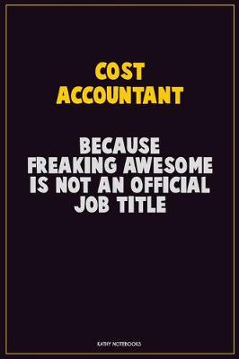 Book cover for Cost Accountant, Because Freaking Awesome Is Not An Official Job Title