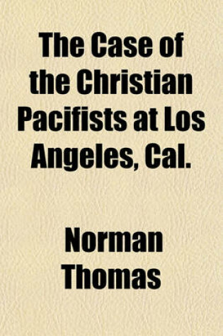 Cover of The Case of the Christian Pacifists at Los Angeles, Cal.