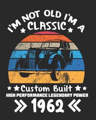 Book cover for I'm Not Old I'm a Classic Custom Built High Performance Legendary Power 1962