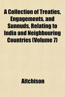 Book cover for A Collection of Treaties, Engagements, and Sunnuds, Relating to India and Neighbouring Countries (Volume 7)