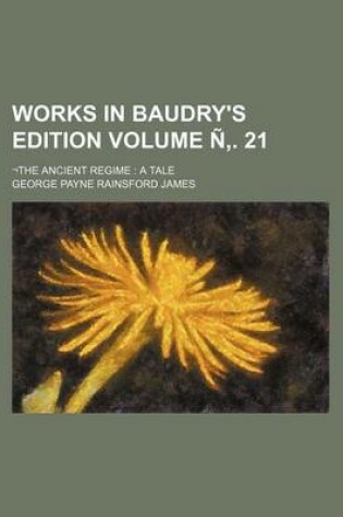 Cover of Works in Baudry's Edition; -The Ancient Regime a Tale Volume N . 21