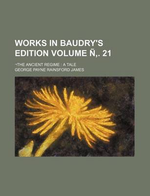 Book cover for Works in Baudry's Edition; -The Ancient Regime a Tale Volume N . 21