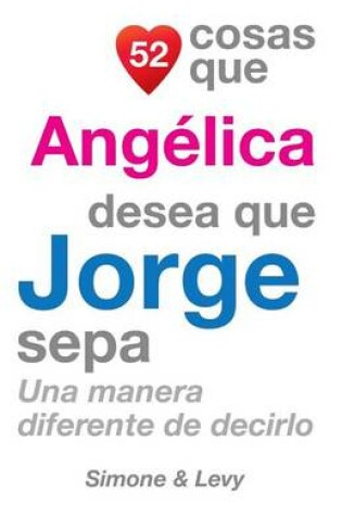 Cover of 52 Cosas Que Angelica Desea Que Jorge Sepa