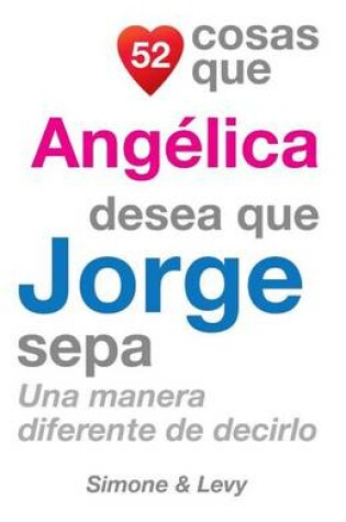 Cover of 52 Cosas Que Angélica Desea Que Jorge Sepa